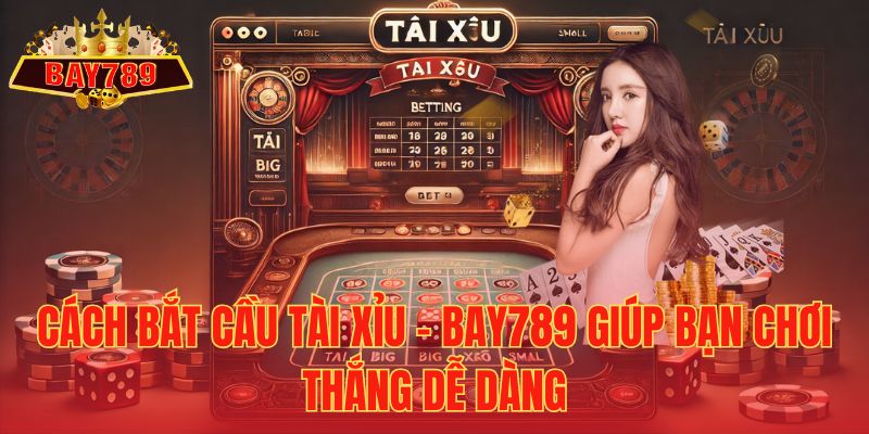 Cách bắt cầu Tài Xỉu – Bay789 giúp bạn chơi thắng dễ dàng